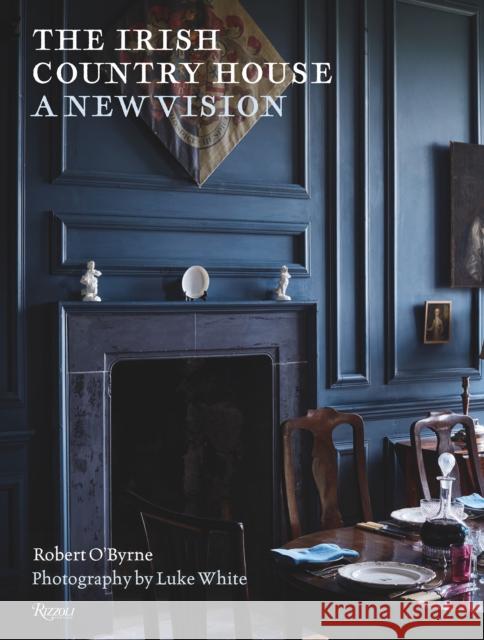 The Irish Country House: A New Vision Robert O'Byrne Luke White 9780847832835 Rizzoli International Publications - książka