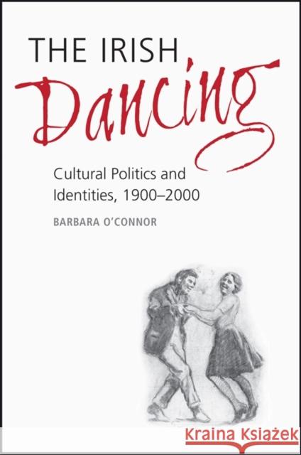 The Irish Dancing: Cultural Politics and Identities, 1900-2000 O'Connor, Barbara 9781782050414 Cork University Press - książka