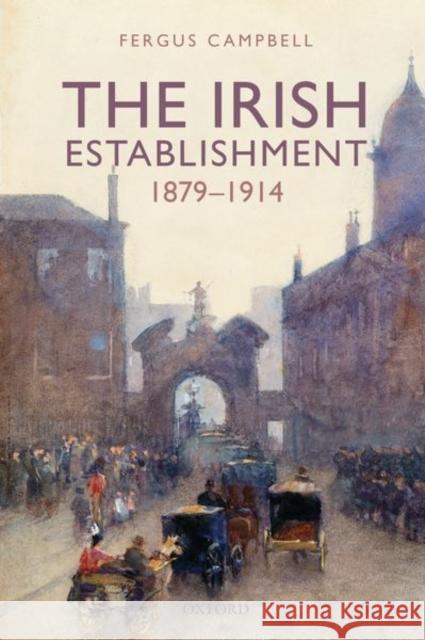 The Irish Establishment 1879-1914 Fergus Campbell 9780198866442 Oxford University Press, USA - książka