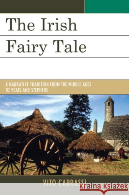 The Irish Fairy Tale: A Narrative Tradition from the Middle Ages to Yeats and Stephens Carrassi, Vito 9781611493801 John Cabot Univ.; Univ of Delaware Press - książka
