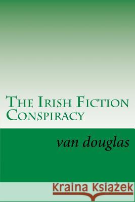 The Irish Fiction Conspiracy: Shamrock Not Van Douglas 9781543134803 Createspace Independent Publishing Platform - książka