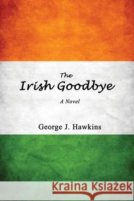 The Irish Goodbye George J. Hawkins 9780578594637 Bay Company Books, Inc. - książka