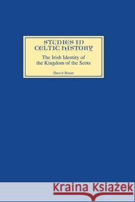 The Irish Identity of the Kingdom of the Scots in the Twelfth and Thirteenth Centuries Dauvit Broun 9780851153759 Boydell Press - książka