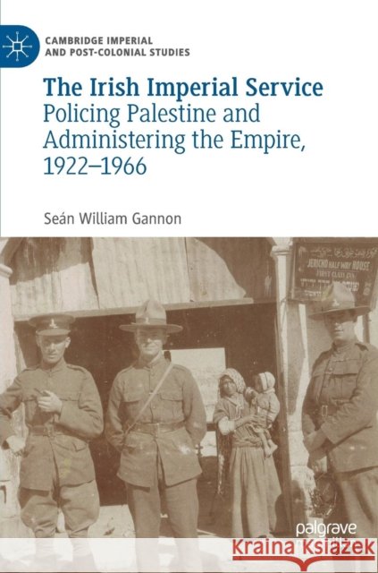 The Irish Imperial Service: Policing Palestine and Administering the Empire, 1922-1966 Gannon, Seán William 9783319963938 Palgrave MacMillan - książka