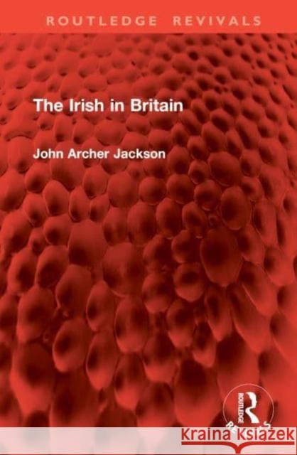 The Irish in Britain John Archer Jackson 9781032985688 Taylor & Francis Ltd - książka