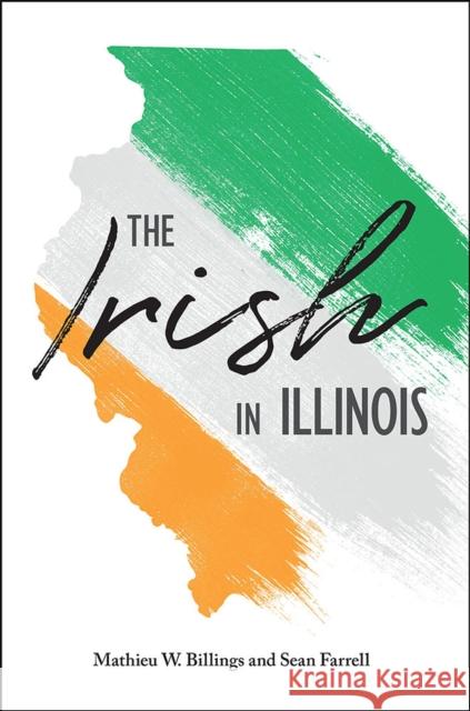 The Irish in Illinois Mathieu W. Billings Sean Farrell 9780809337996 Southern Illinois University Press - książka