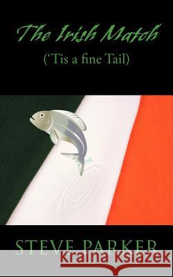 The Irish Match: ('Tis a Fine Tail) Parker, Steve 9781475973587 iUniverse.com - książka