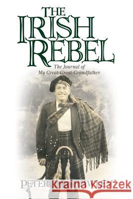 The Irish Rebel: The Journal of My Great-Great-Grandfather Crawley, Peter L. 9781450228312 iUniverse.com - książka