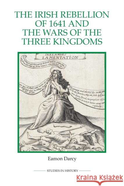 The Irish Rebellion of 1641 and the Wars of the Three Kingdoms Eamon Darcy 9780861933365 Royal Historical Society - książka