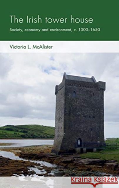 The Irish Tower House: Society, Economy and Environment, C. 1300-1650  9781526155931 Manchester University Press - książka