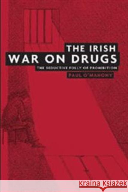 The Irish War on Drugs: The Seductive Folly of Prohibition O'Mahony, Paul 9780719077906 Manchester University Press - książka