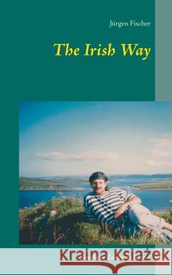 The Irish Way: Sorglose Zeiten in Irland Fischer, Jürgen 9783734767623 Books on Demand - książka