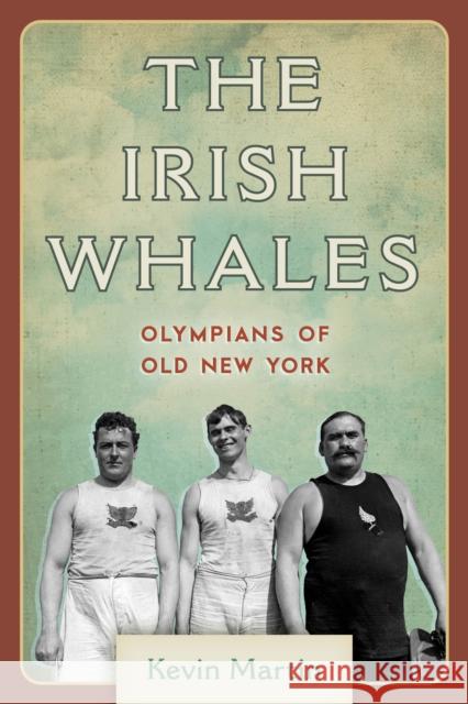 The Irish Whales: Olympians of Old New York Kevin Martin 9781538142301 Rowman & Littlefield Publishers - książka