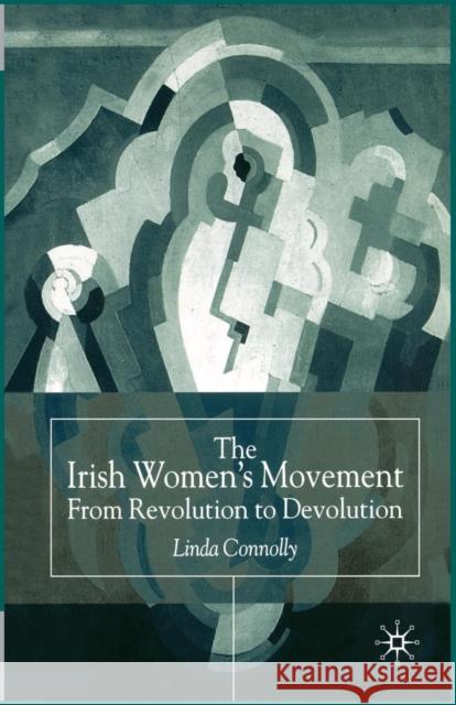 The Irish Women's Movement: From Revolution to Devolution Connolly, Linda 9781349415472 Palgrave MacMillan - książka