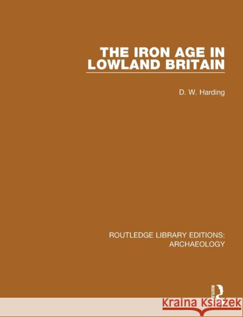 The Iron Age in Lowland Britain Derek William Harding 9781138817883 Routledge - książka