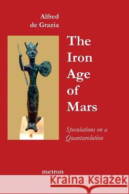 The Iron Age Of Mars: Speculations On A Quantavolution And Catastrophe In The Greater Mediterranean Region... De Grazia, Alfred 9781603770774 Metron Publications - książka