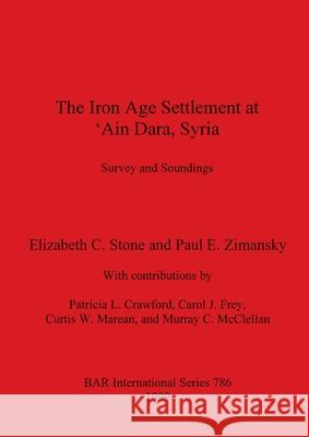 The Iron Age Settlement at 'Ain Dara, Syria: Survey and Soundings Elizabeth C. Stone Paul E. Zimansky 9781841711034 British Archaeological Reports Oxford Ltd - książka