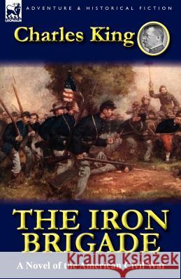 The Iron Brigade: A Novel of the American Civil War Charles King 9780857068651 Leonaur Ltd - książka