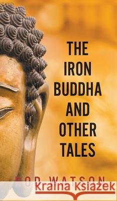 The Iron Buddha and Other Tales Rod Watson 9781787196117 New Generation Publishing - książka