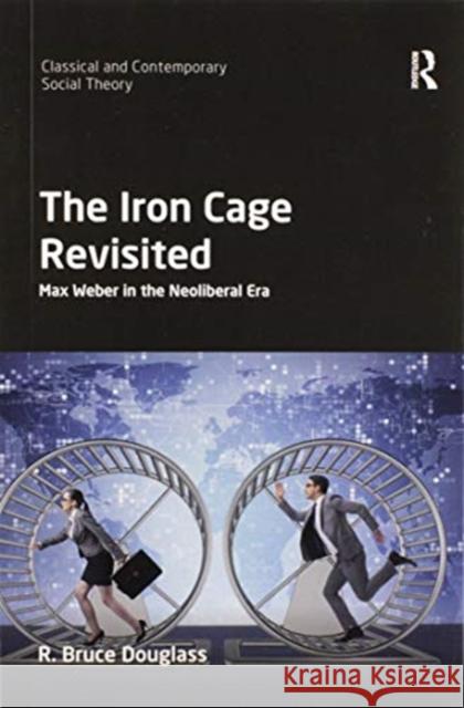 The Iron Cage Revisited: Max Weber in the Neoliberal Era R. Bruce Douglass 9780367821166 Routledge - książka