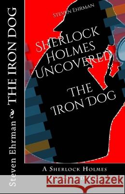 The Iron Dog: A Sherlock Holmes Uncovered Tale Steven Ehrman 9781491205099 Createspace - książka