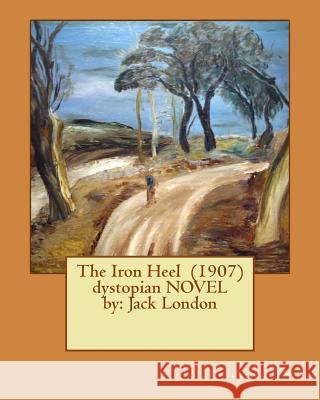 The Iron Heel (1907) dystopian NOVEL by: Jack London London, Jack 9781542746427 Createspace Independent Publishing Platform - książka