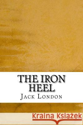 The Iron Heel: (Jack London Classics Collection) Jack London 9781508766261 Createspace - książka