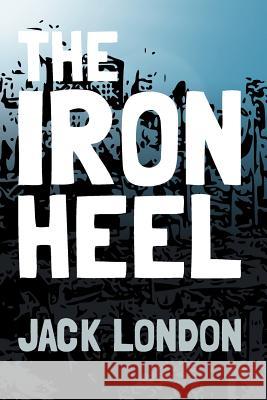 The Iron Heel: Original and Unabridged Jack London 9781499744491 Createspace - książka