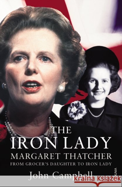 The Iron Lady: Margaret Thatcher: From Grocer’s Daughter to Iron Lady John Campbell 9780099575160 Vintage Publishing - książka