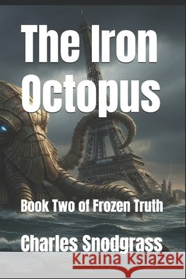 The Iron Octopus: Book Two of Frozen Truth Snodgrass, Charles 9798261878940 Independently Published - książka