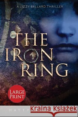 The Iron Ring: A Lizzy Ballard Thriller - Large Print Edition Matty Dalrymple   9780986267598 William Kingsfield Publishers - książka