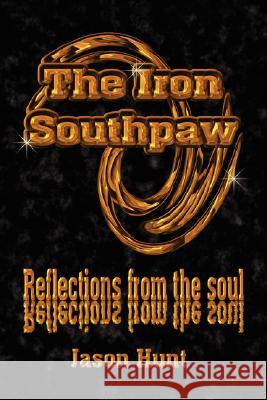 The Iron Southpaw: Reflections from the Soul Hunt, Jason 9780595485871 iUniverse - książka