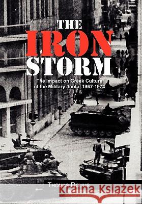 The Iron Storm: The Impact on Greek Culture of the Military Junta, 1967-1974 Thomas Doulis 9781456838409 Xlibris - książka