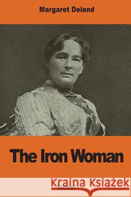 The Iron Woman Margaret Deland 9781541296893 Createspace Independent Publishing Platform - książka