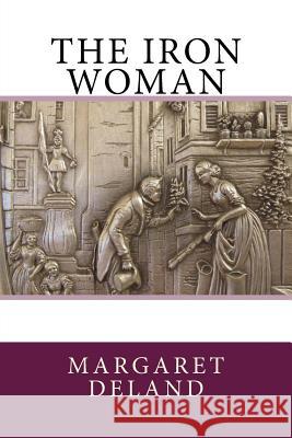 The Iron Woman Margaret Deland 9781544799254 Createspace Independent Publishing Platform - książka