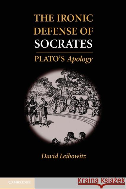 The Ironic Defense of Socrates: Plato's Apology Leibowitz, David M. 9781107671997 Cambridge University Press - książka