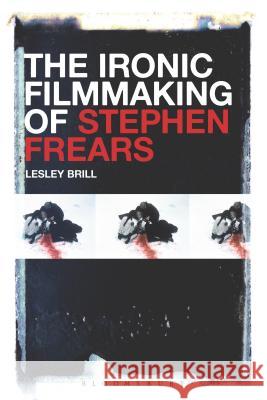 The Ironic Filmmaking of Stephen Frears Lesley Brill 9781501320330 Bloomsbury Academic - książka