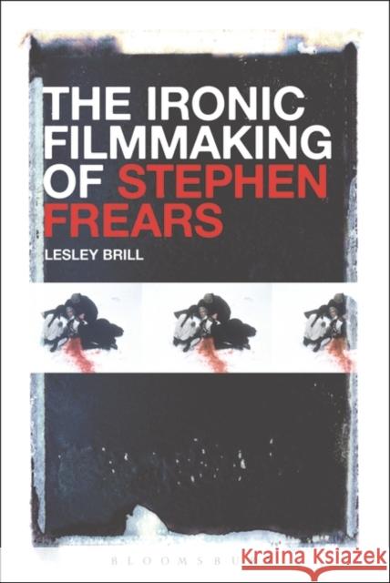 The Ironic Filmmaking of Stephen Frears Lesley Brill 9781501340161 Bloomsbury Academic - książka