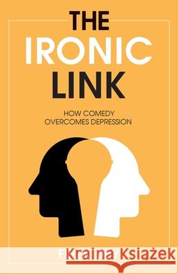 The Ironic Link: How Comedy Overcomes Depression Felix Dey 9781637306833 New Degree Press - książka