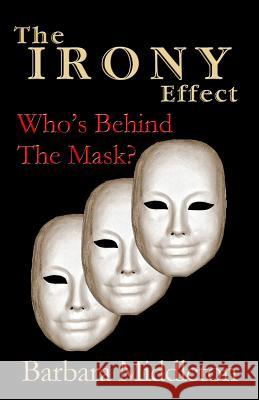 The Irony Effect: Who's Behind the Mask? Barbara Middleton 9781514612613 Createspace - książka