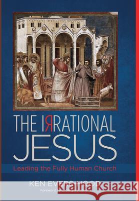 The Irrational Jesus Ken Evers-Hood, L Gregory Jones (Loyola College in Maryland) 9781498220507 Cascade Books - książka