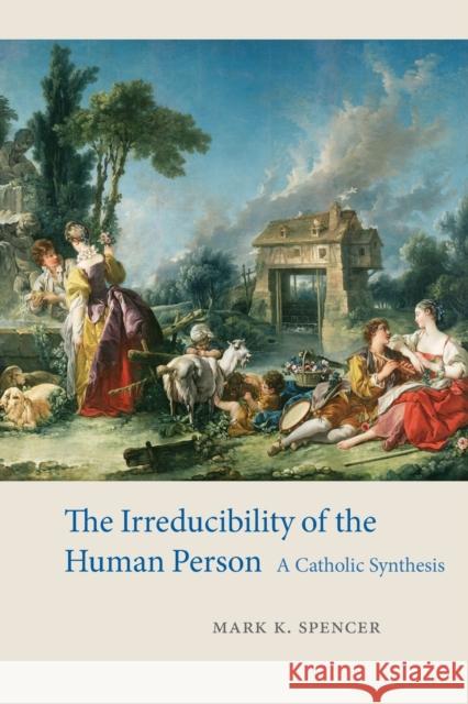 The Irreducibility of the Human Person: A Catholic Synthesis Mark K. Spencer 9780813235202 Catholic University of America Press - książka