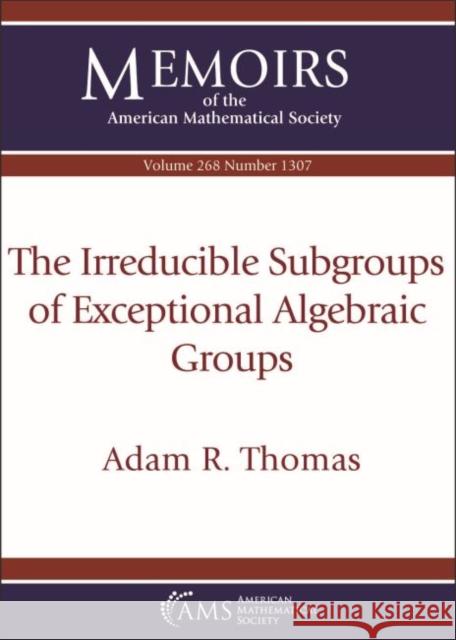 The Irreducible Subgroups of Exceptional Algebraic Groups Adam R. Thomas   9781470443375 American Mathematical Society - książka