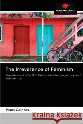 The Irreverence of Feminism Paula Cainzos 9786202877305 Our Knowledge Publishing - książka