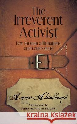 The Irreverent Activist: Few random affirmations and confessions Abdulhamid, Ammar 9781499728767 Createspace - książka