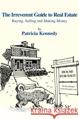 The Irreverent Guide to Real Estate: Buying, Selling and Making Money Kennedy, Patricia 9780595398034 iUniverse - książka