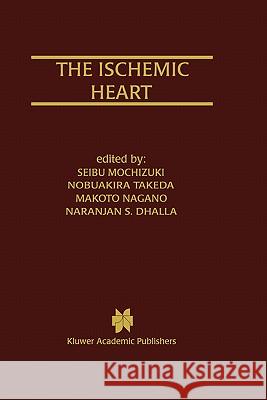 The Ischemic Heart Seibu Mochizuki Naranjan S. Dhalla Nobuakira Takeda 9780792381051 Kluwer Academic Publishers - książka