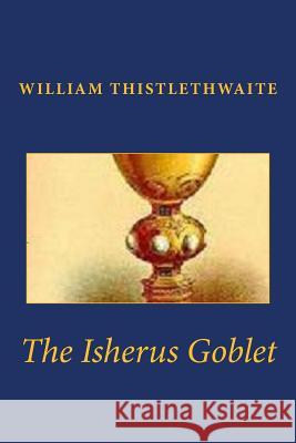 The Isherus Goblet William Thistlethwaite 9781482732702 Createspace - książka