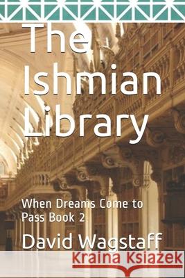 The Ishmian Library: When Dreams Come to Pass Book 2 David Wagstaff 9781696826143 Independently Published - książka