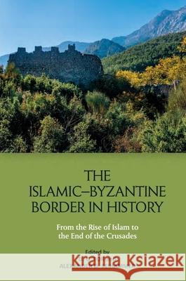 The Islamic-Byzantine Border in History: From the Rise of Islam to the End of the Crusades Deborah Tor Alexander Beihammer 9781399513036 Edinburgh University Press - książka